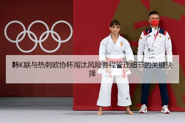 han-lian-yu-re-ci-ou-xie-bei-tao-tai-feng-xian-sai-cheng-guan-li-xi-jie-de-guan-jian-jue-ze-2-911.jpg